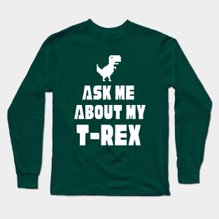 Ask Me About My T-Rex Baby Dinosaur Lover Funny Dinosaur T-Rex Quote Long Sleeve T-Shirt